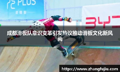成都滑板队意识变革引发热议推动滑板文化新风尚