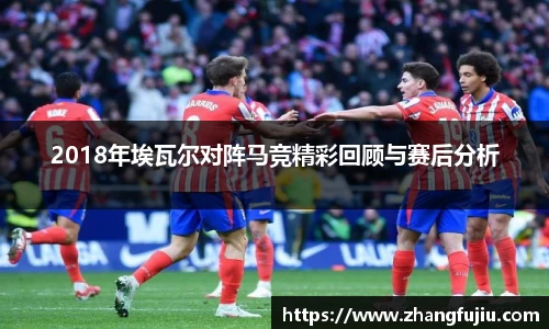 2018年埃瓦尔对阵马竞精彩回顾与赛后分析