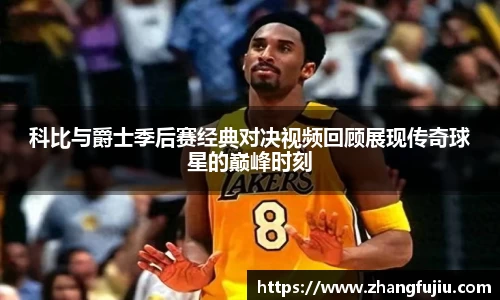 科比与爵士季后赛经典对决视频回顾展现传奇球星的巅峰时刻