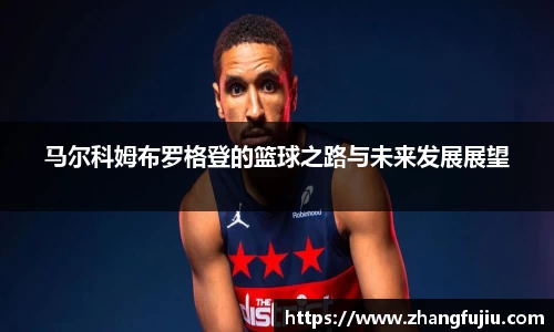 马尔科姆布罗格登的篮球之路与未来发展展望