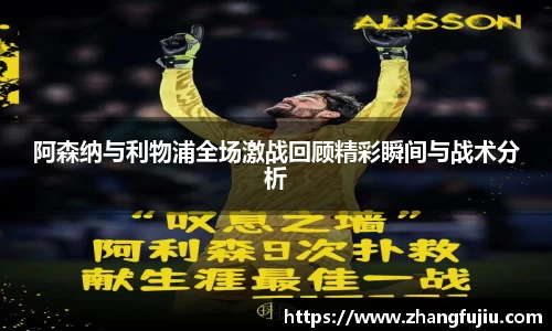 阿森纳与利物浦全场激战回顾精彩瞬间与战术分析