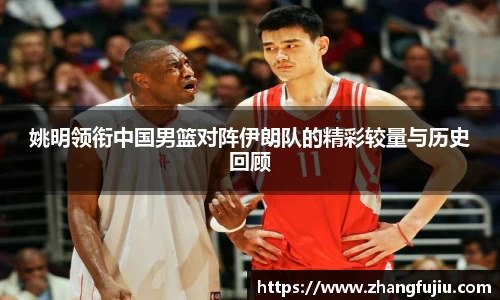 姚明领衔中国男篮对阵伊朗队的精彩较量与历史回顾