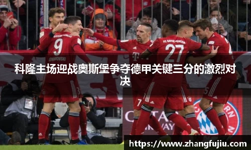 科隆主场迎战奥斯堡争夺德甲关键三分的激烈对决